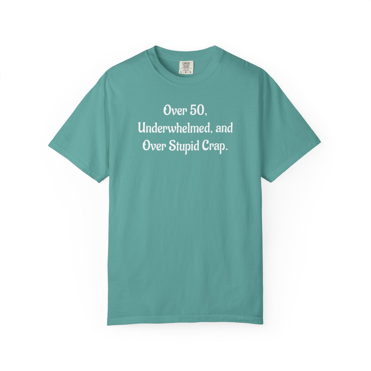 Over 50, Underwhelmed, and Over Stupid Crap T-Shirt
