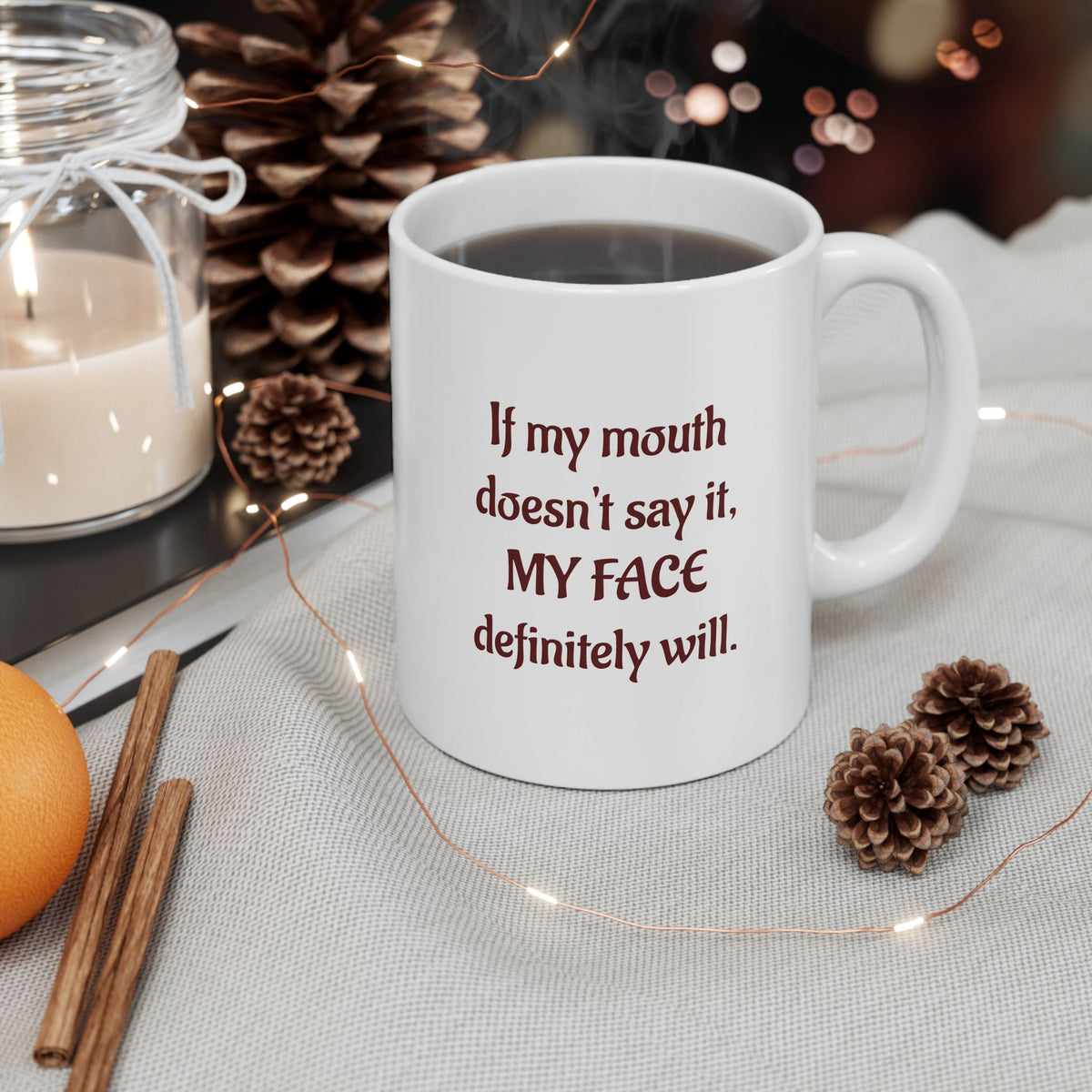If my mouth doesn't say it, My Face definitely will - Ceramic Mug