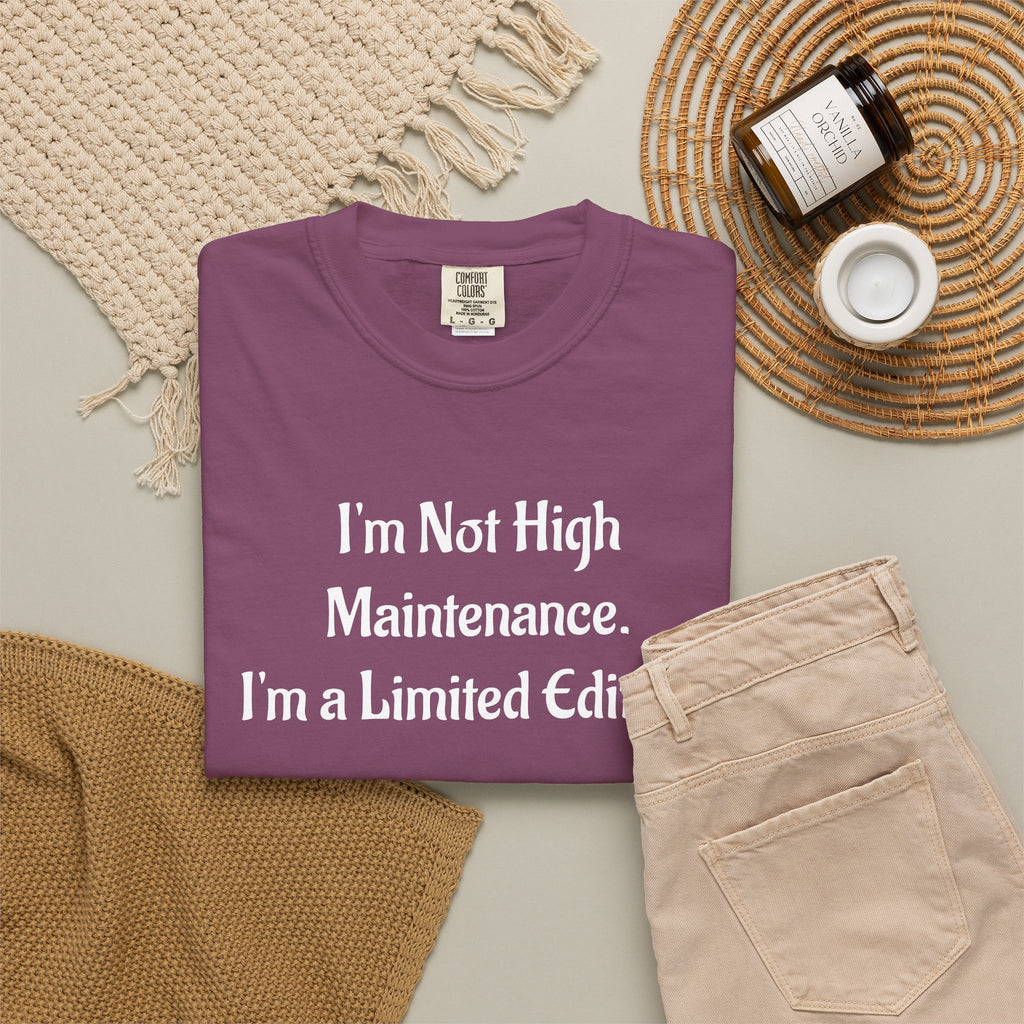 I'm Not High Maintenance, I'm a Limited Edition T-Shirt