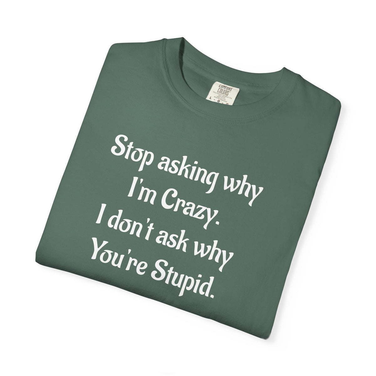 Stop Asking Why I’m Crazy Funny Quote T-Shirt
