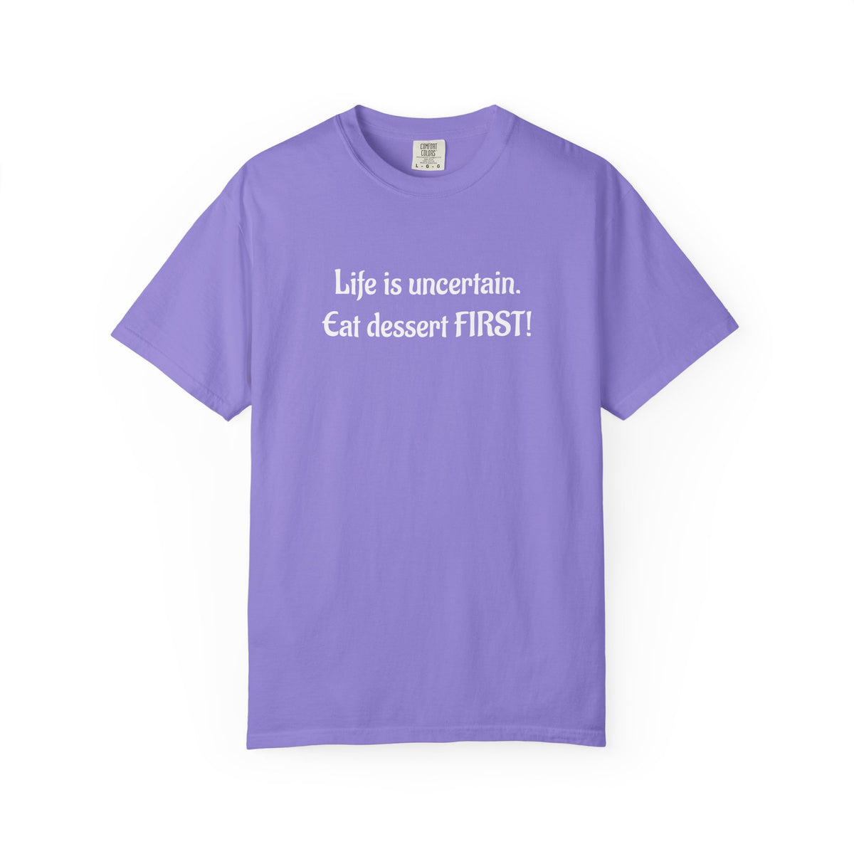 Life Is Uncertain Eat Dessert First T-Shirt