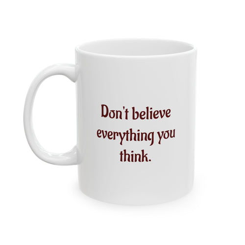 Don't believe everything you think - Ceramic Mug