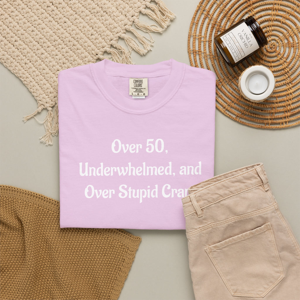 Over 50, Underwhelmed, and Over Stupid Crap T-Shirt
