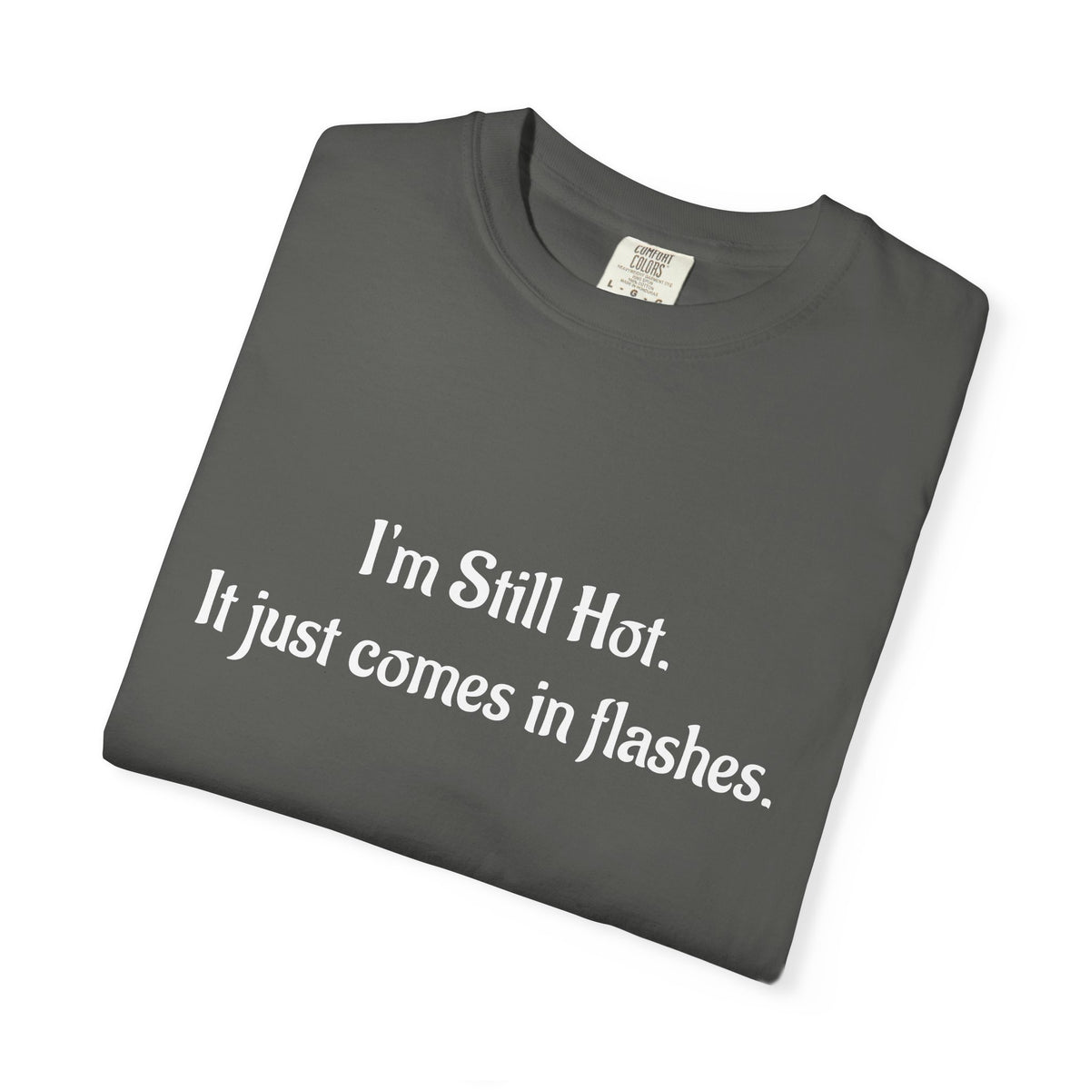 “I’m Still Hot, It Just Comes in Flashes” Funny T-Shirt