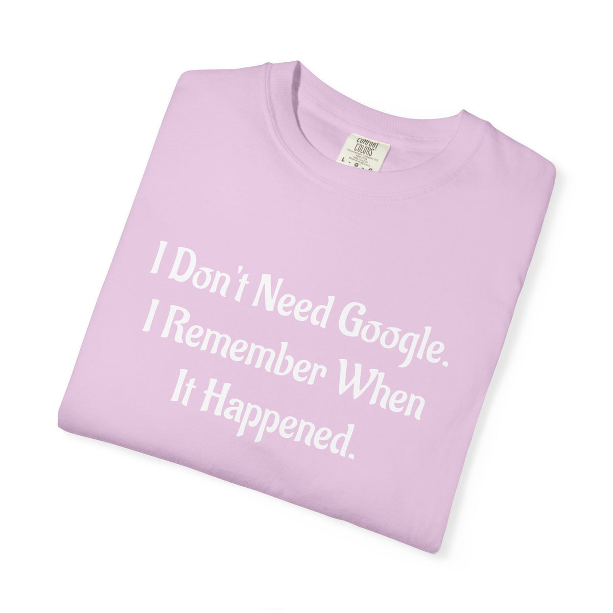 I Don’t Need Google I Remember When It Happened Funny Nostalgia T-Shirt