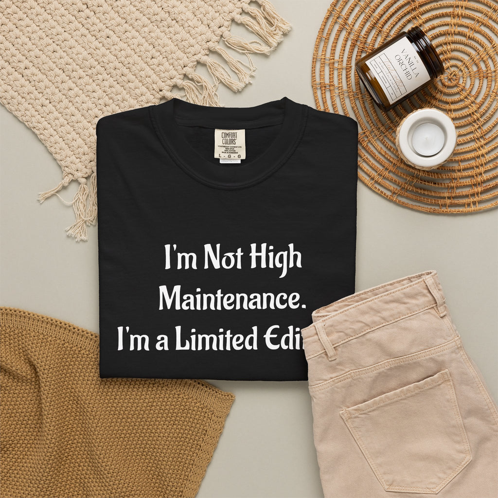 I'm Not High Maintenance, I'm a Limited Edition T-Shirt