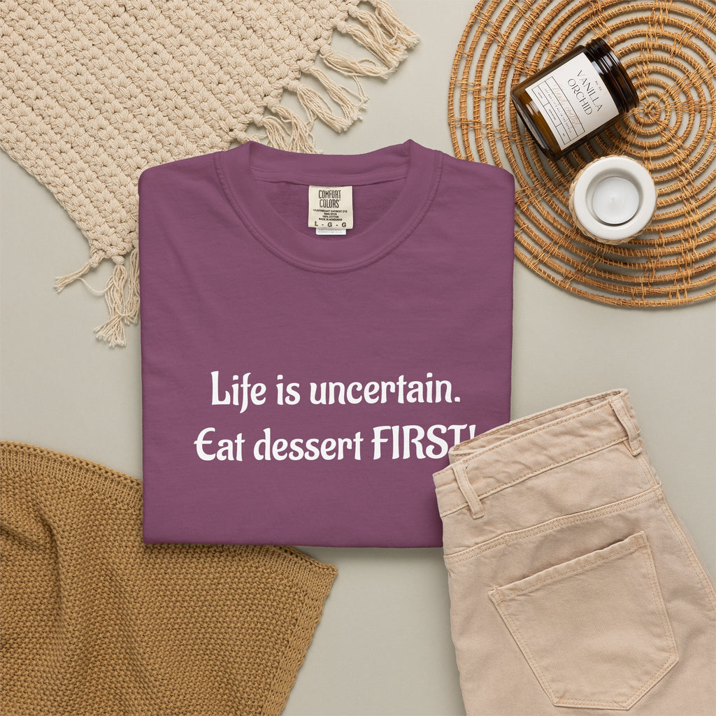Life Is Uncertain Eat Dessert First T-Shirt