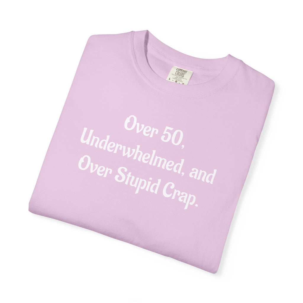 Over 50, Underwhelmed, and Over Stupid Crap T-Shirt