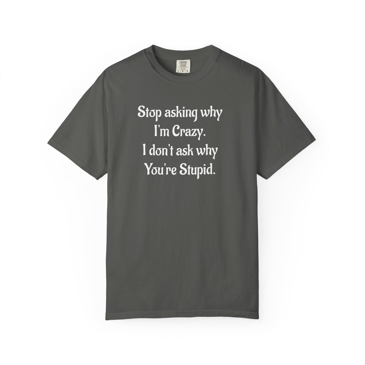 Stop Asking Why I’m Crazy Funny Quote T-Shirt