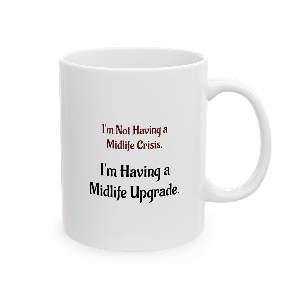 I'm having a Mid-life Upgrade - Ceramic Mug
