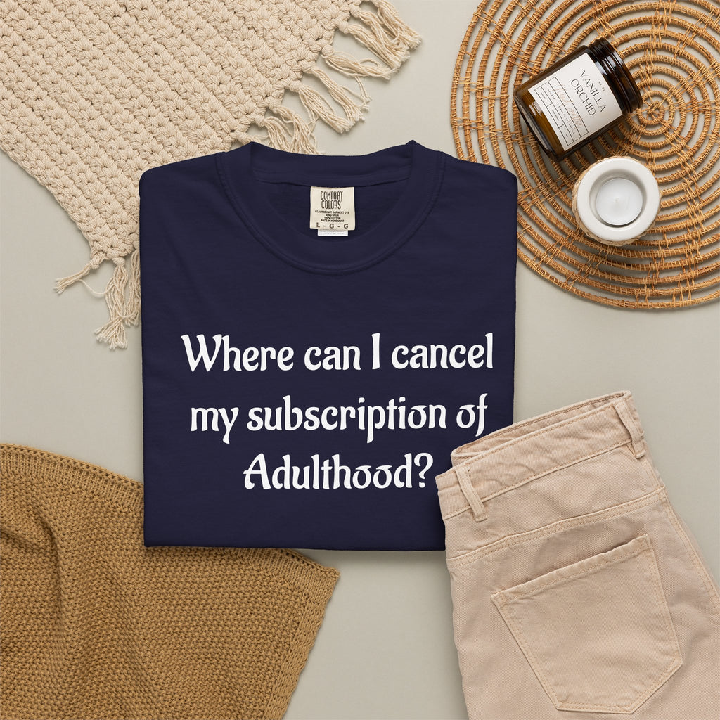 Where Can I Cancel My Subscription of Adulthood? Funny Adulting T-Shirt