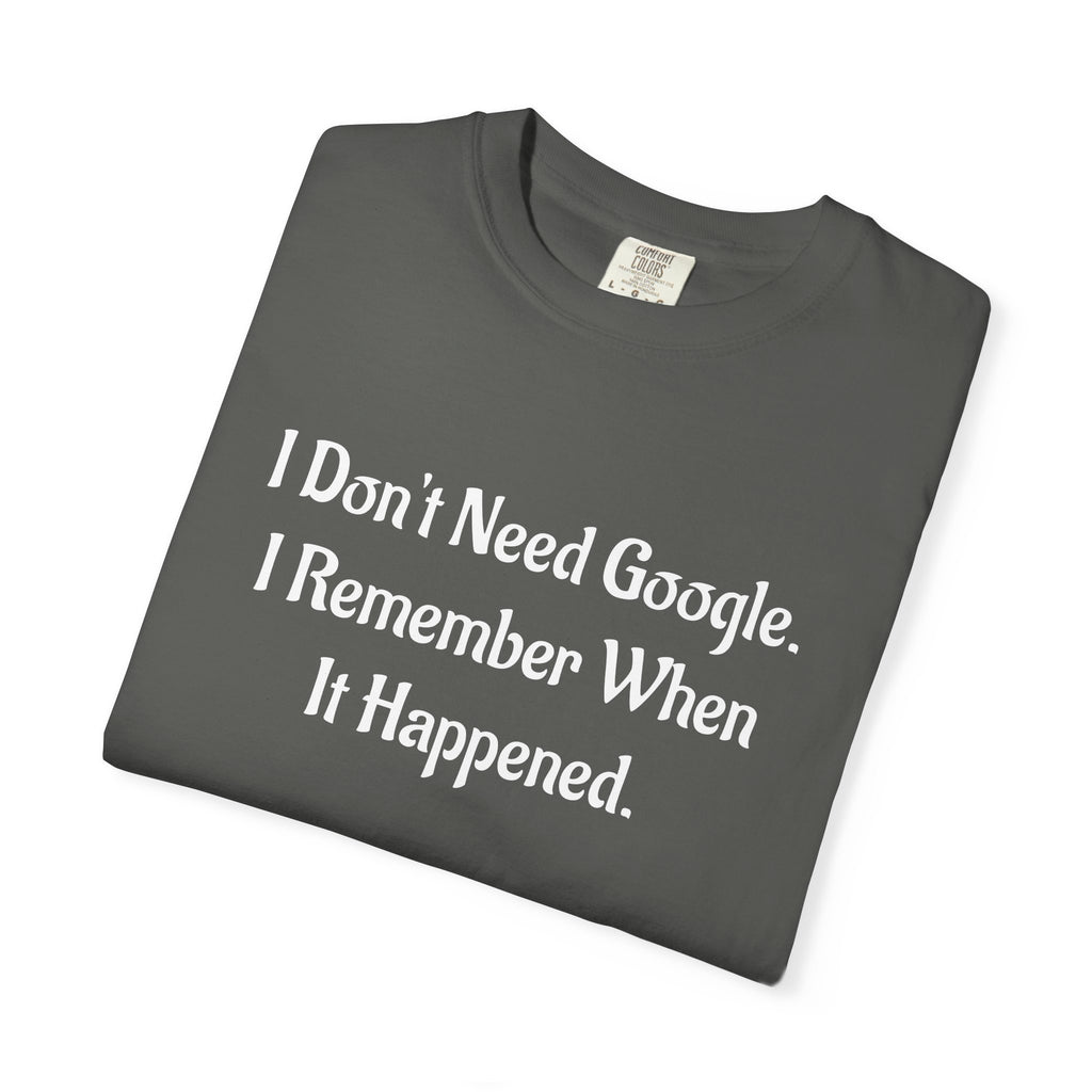 I Don’t Need Google I Remember When It Happened Funny Nostalgia T-Shirt