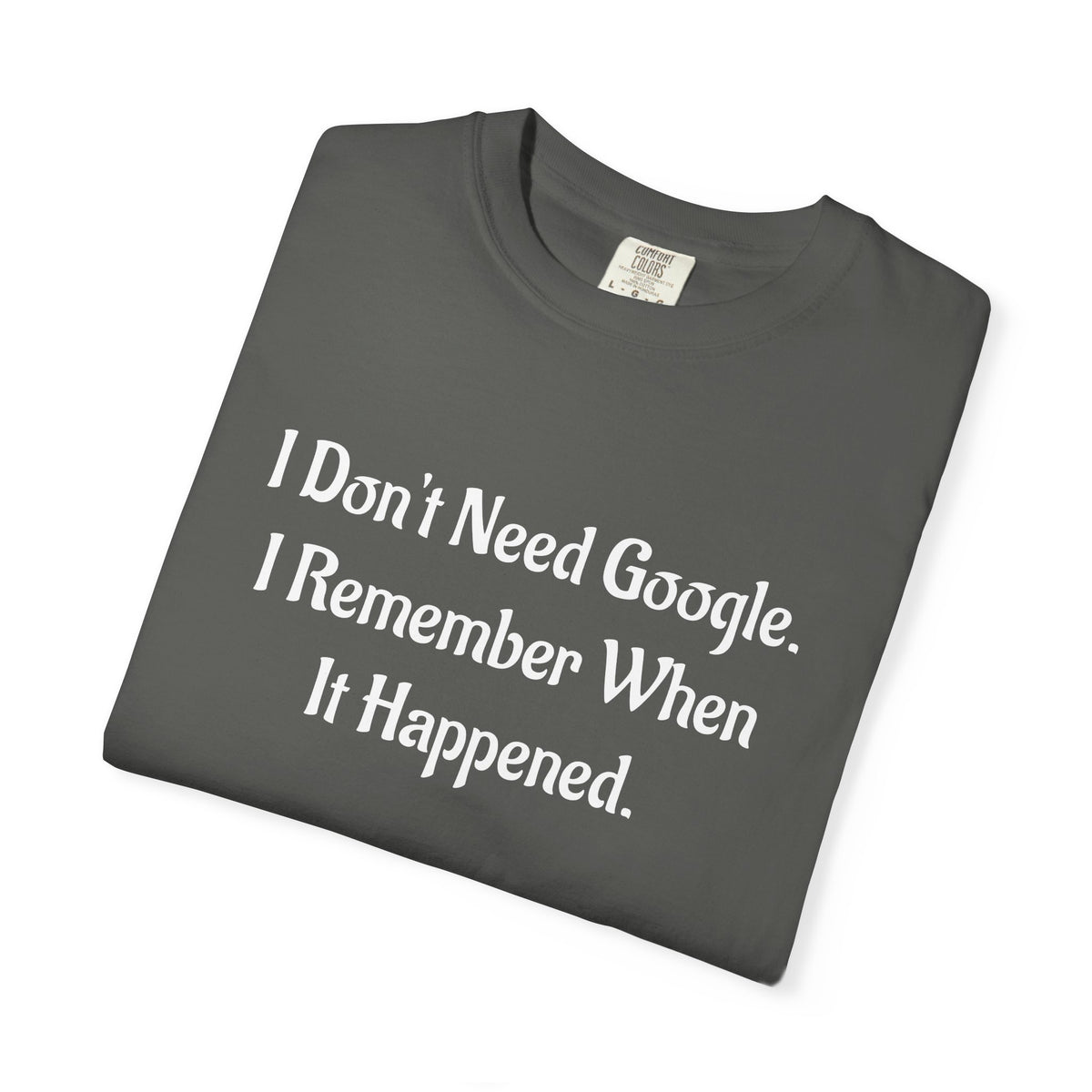 I Don’t Need Google I Remember When It Happened Funny Nostalgia T-Shirt