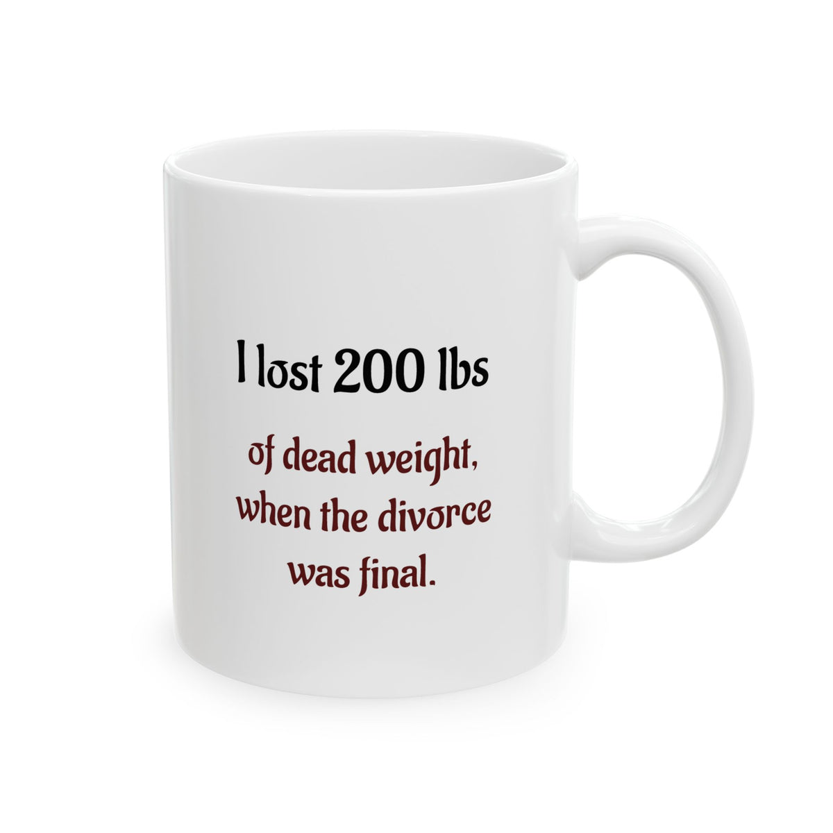 I lost 200 lbs of dead weight when the divorce was final - Ceramic Mug