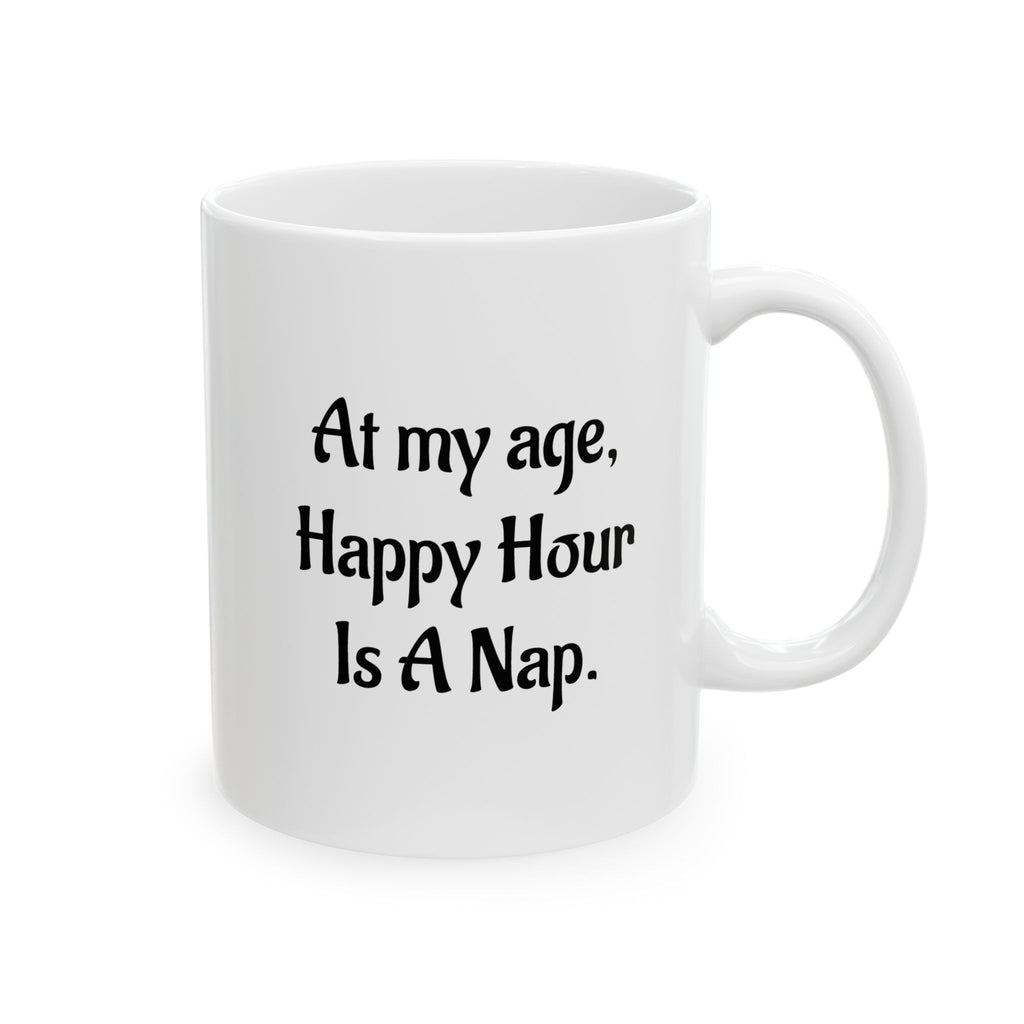 At My Age, Happy Hour Is A Nap Ceramic Mug