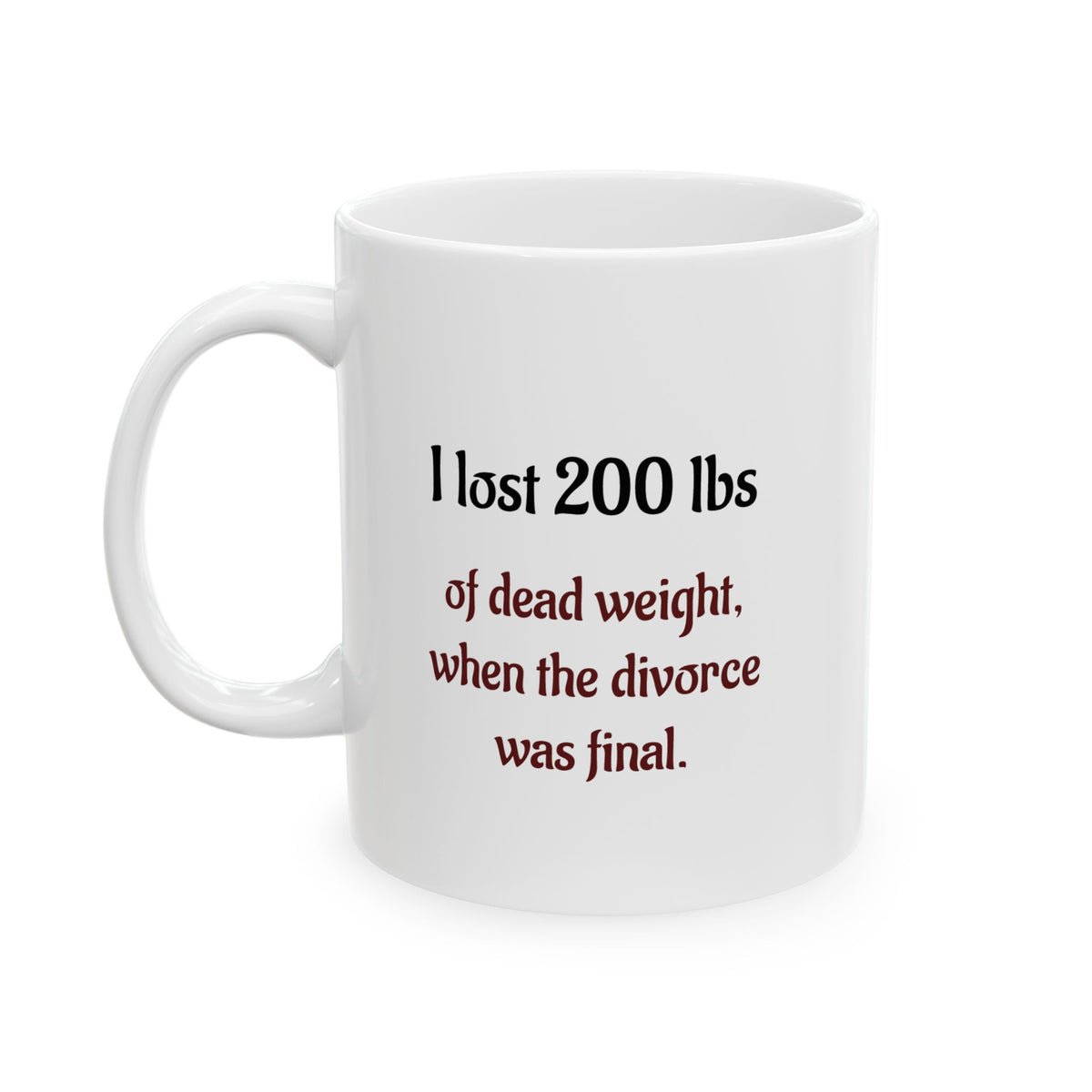 I lost 200 lbs of dead weight when the divorce was final - Ceramic Mug