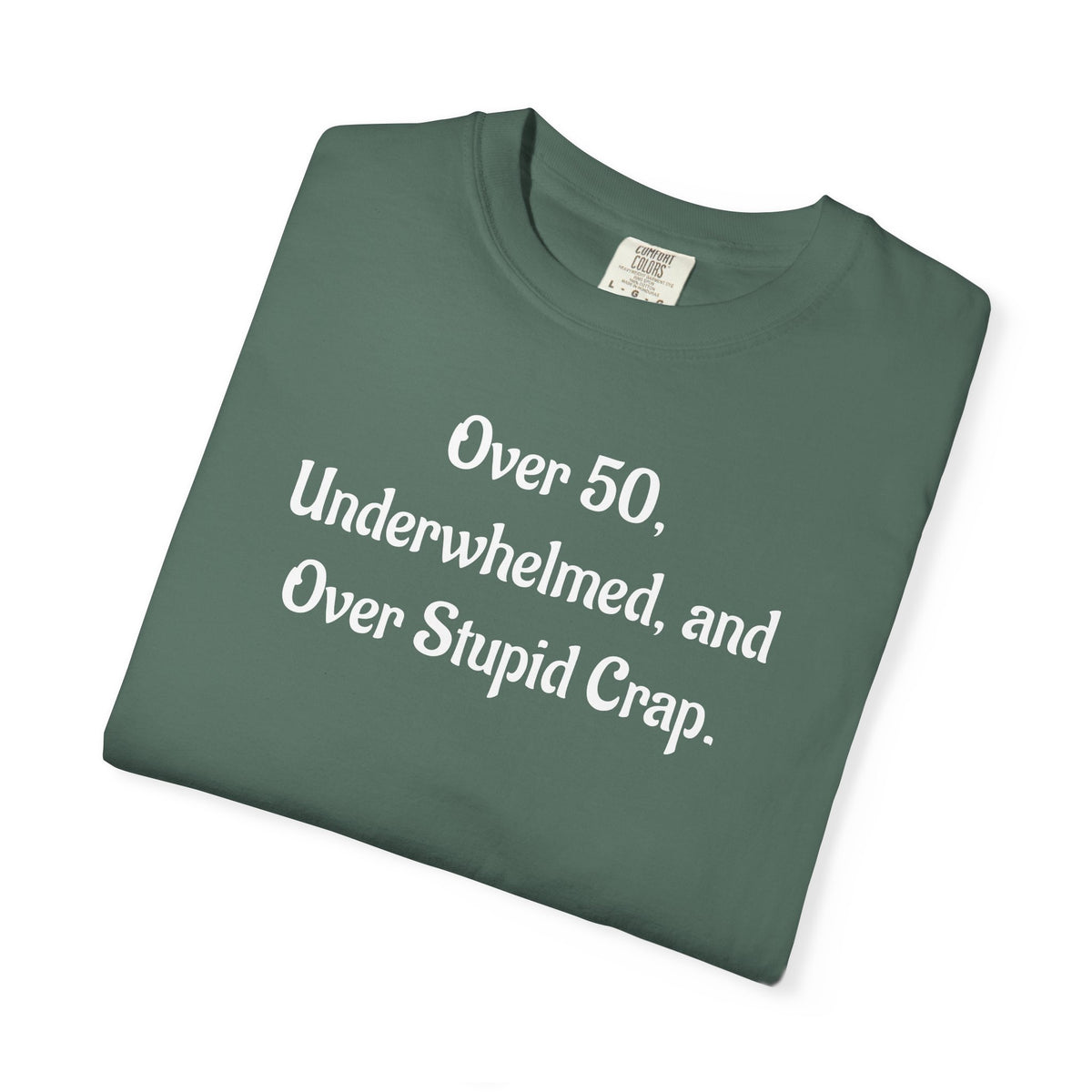 Over 50, Underwhelmed, and Over Stupid Crap T-Shirt