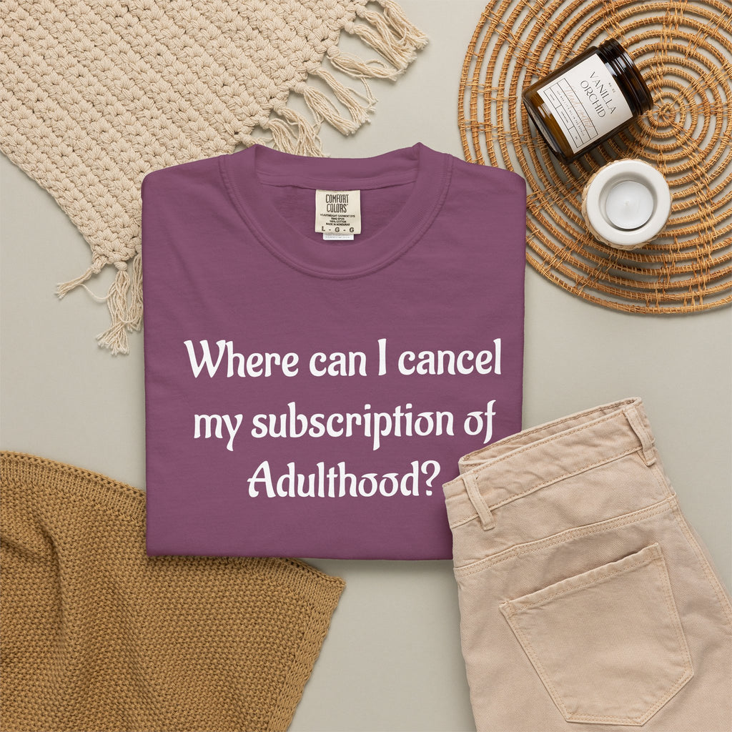 Where Can I Cancel My Subscription of Adulthood? Funny Adulting T-Shirt