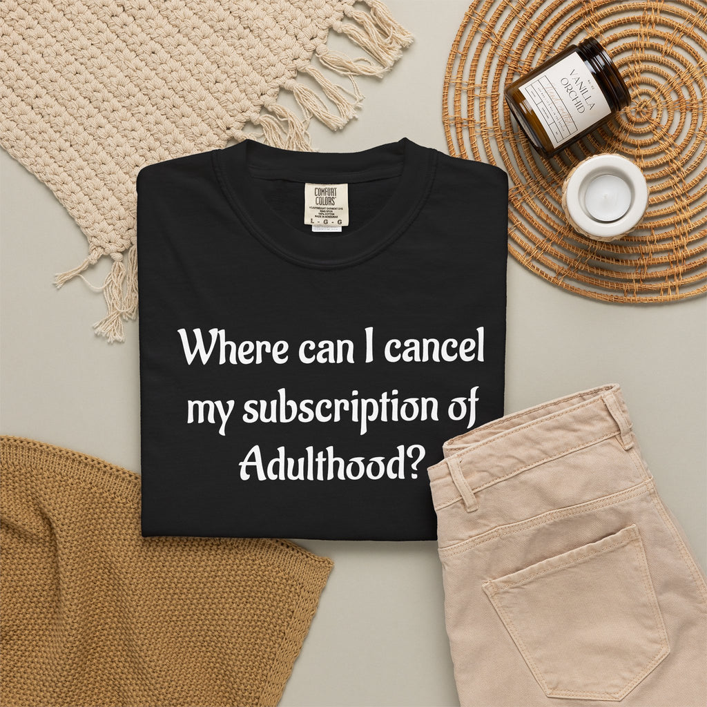 Where Can I Cancel My Subscription of Adulthood? Funny Adulting T-Shirt