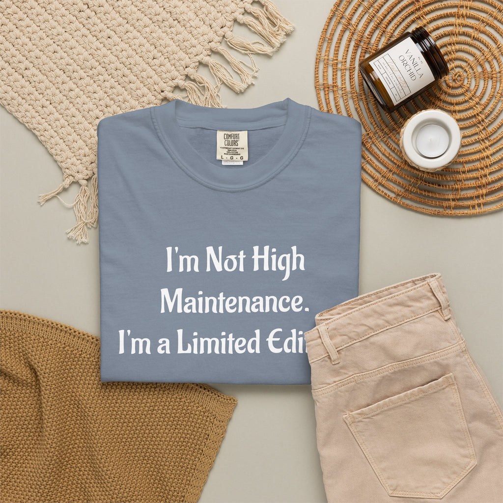 I'm Not High Maintenance, I'm a Limited Edition T-Shirt