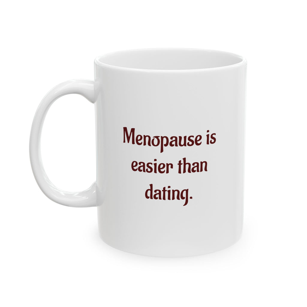 Menopause is easier than dating - Ceramic Mug