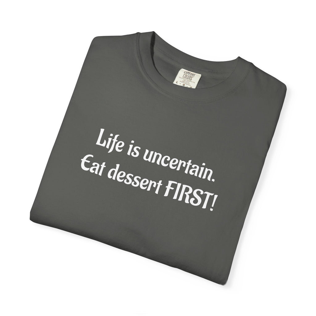 Life Is Uncertain Eat Dessert First T-Shirt