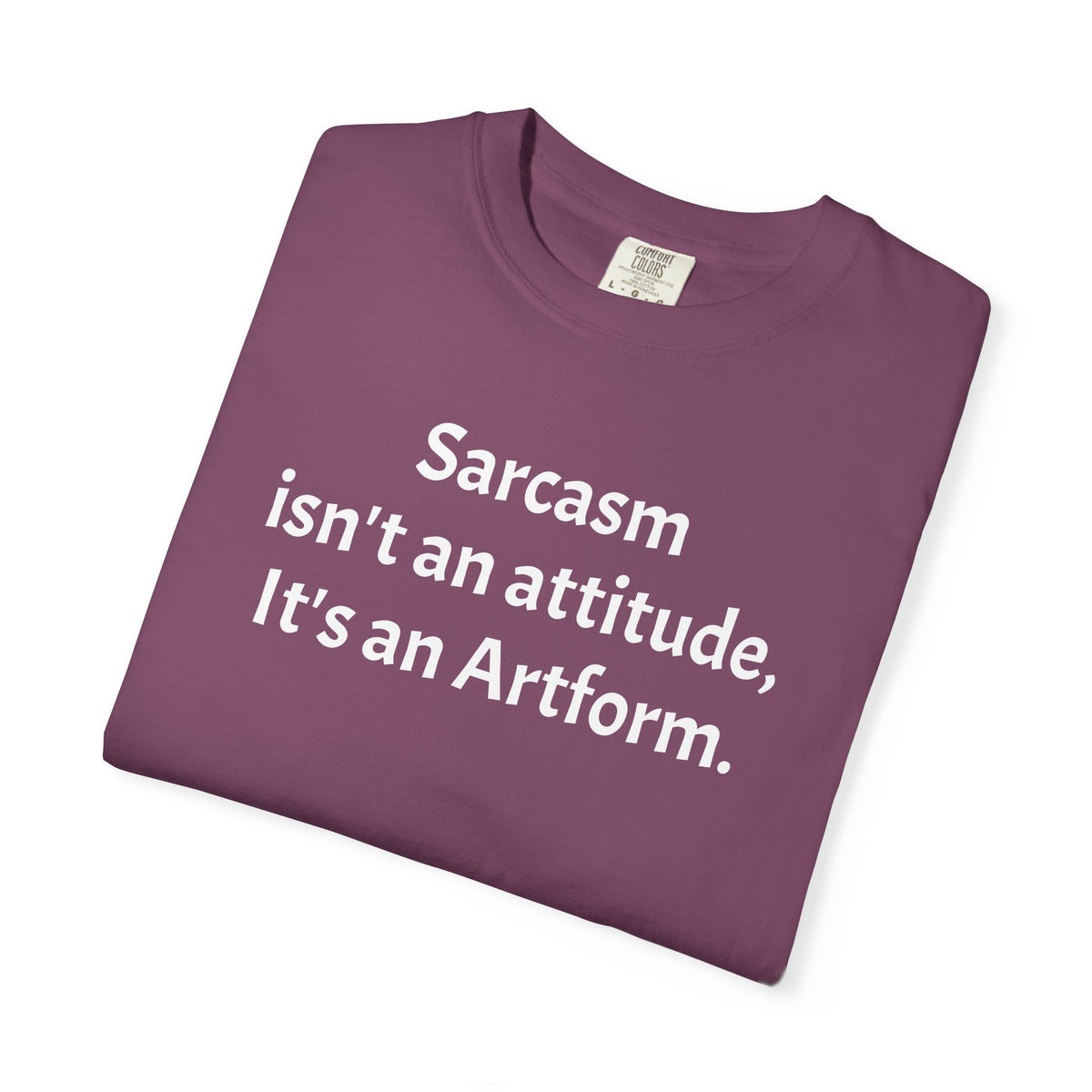 Sarcasm Isn’t an Attitude, It’s an Artform T-Shirt