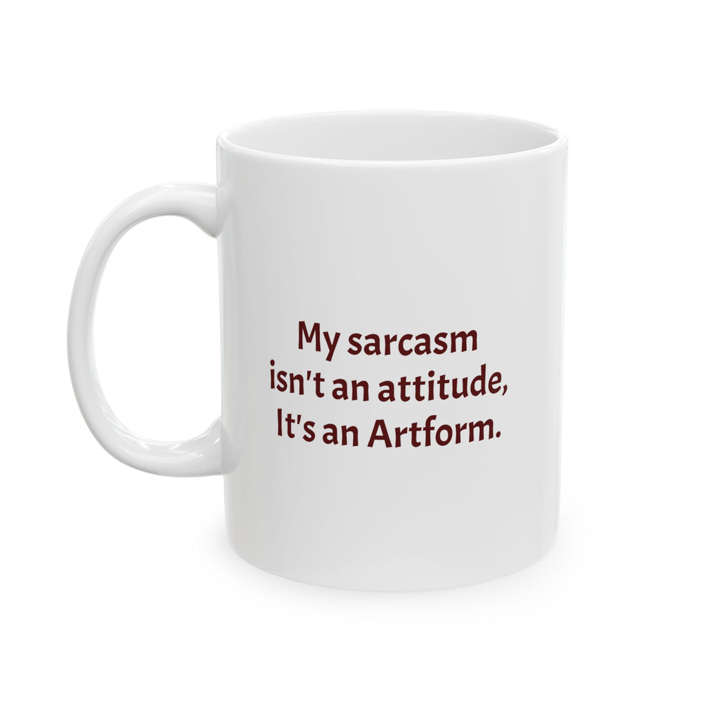 My sarcasm isn't an attitude, it is an Artform - Ceramic Mug
