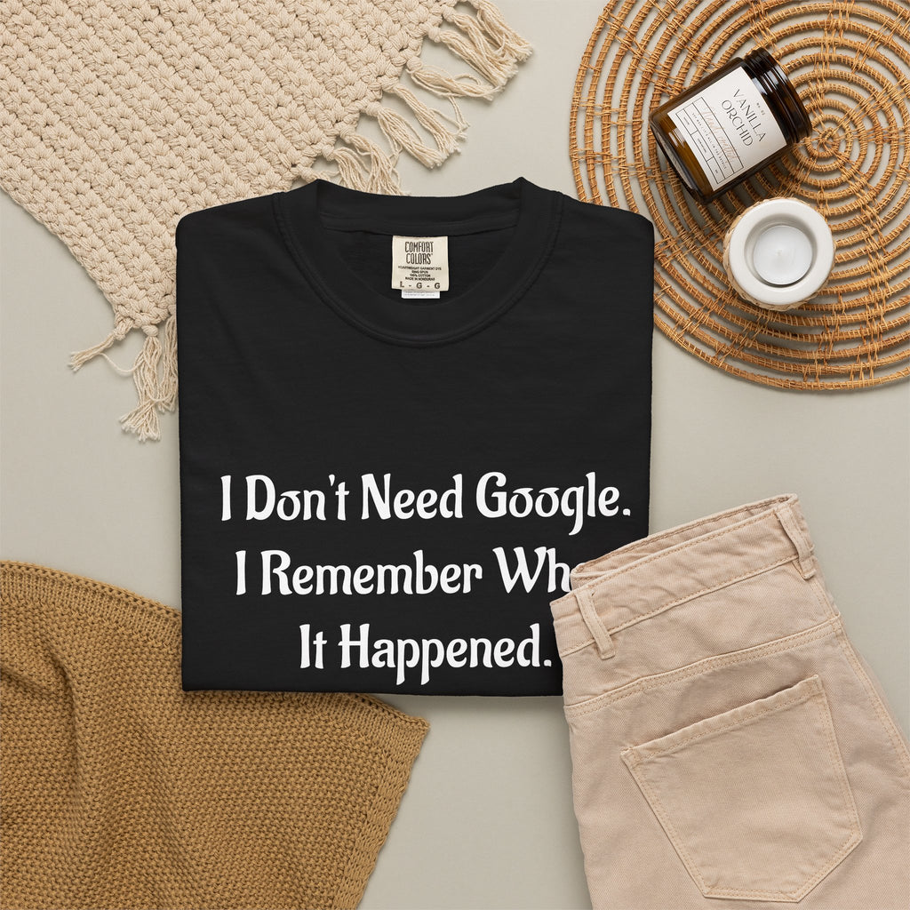 I Don’t Need Google I Remember When It Happened Funny Nostalgia T-Shirt