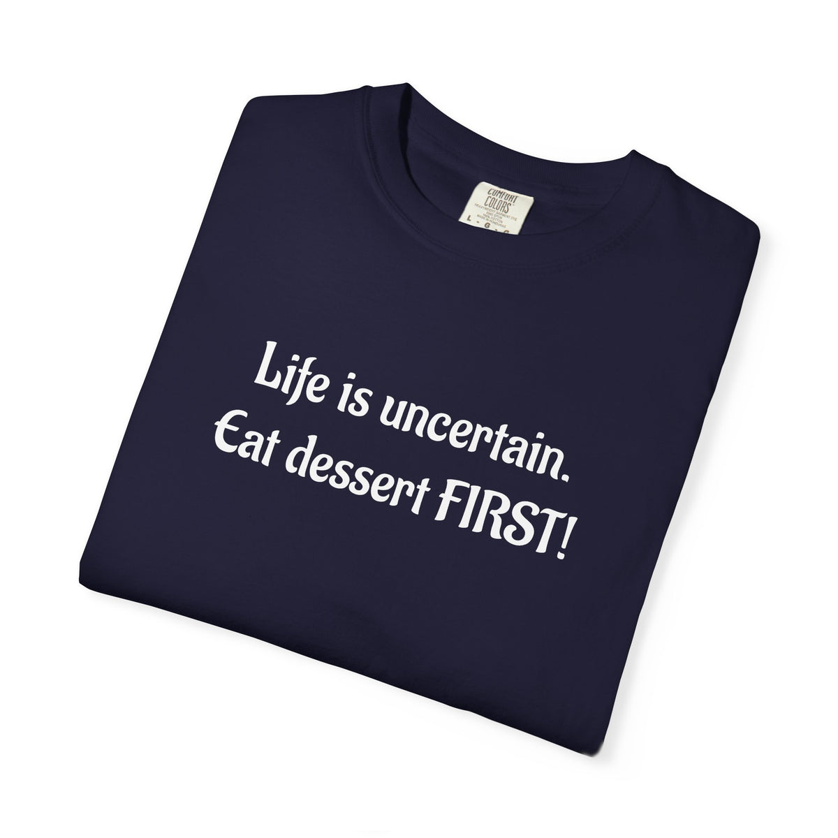 Life Is Uncertain Eat Dessert First T-Shirt