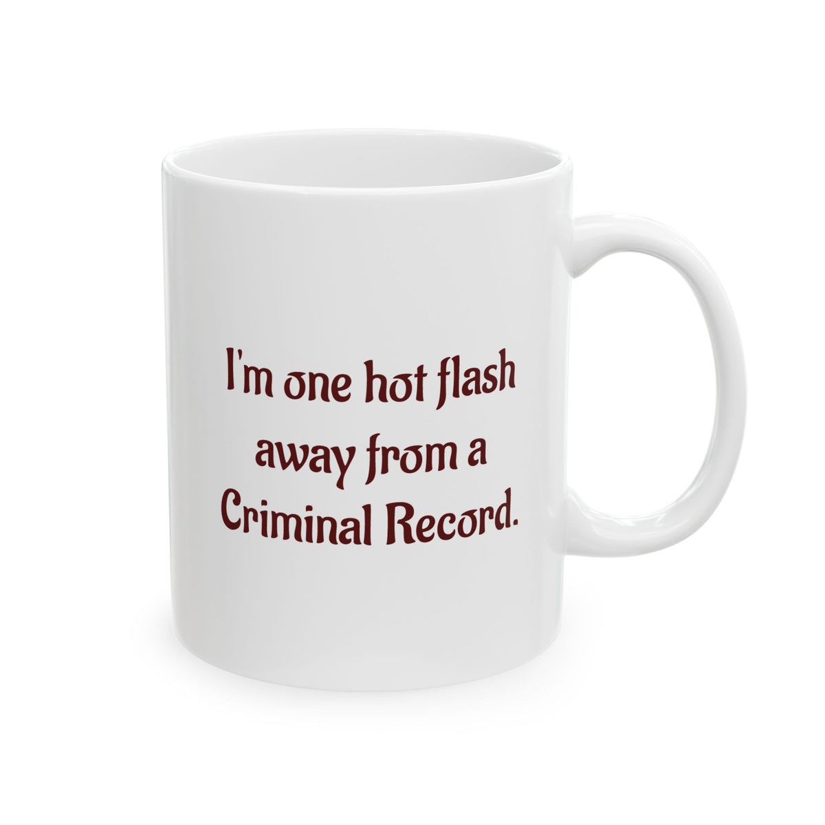 I'm one hot flash away from a criminal record - Ceramic Mug