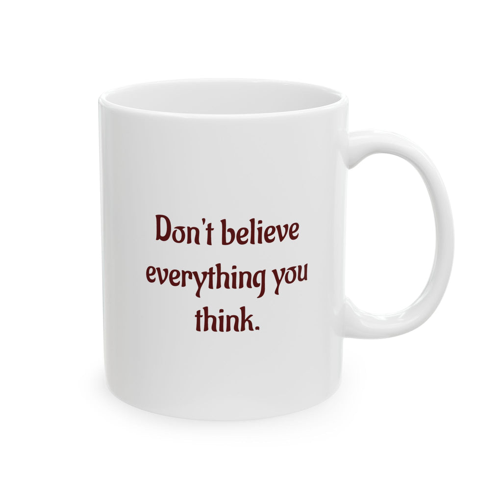 Don't believe everything you think - Ceramic Mug