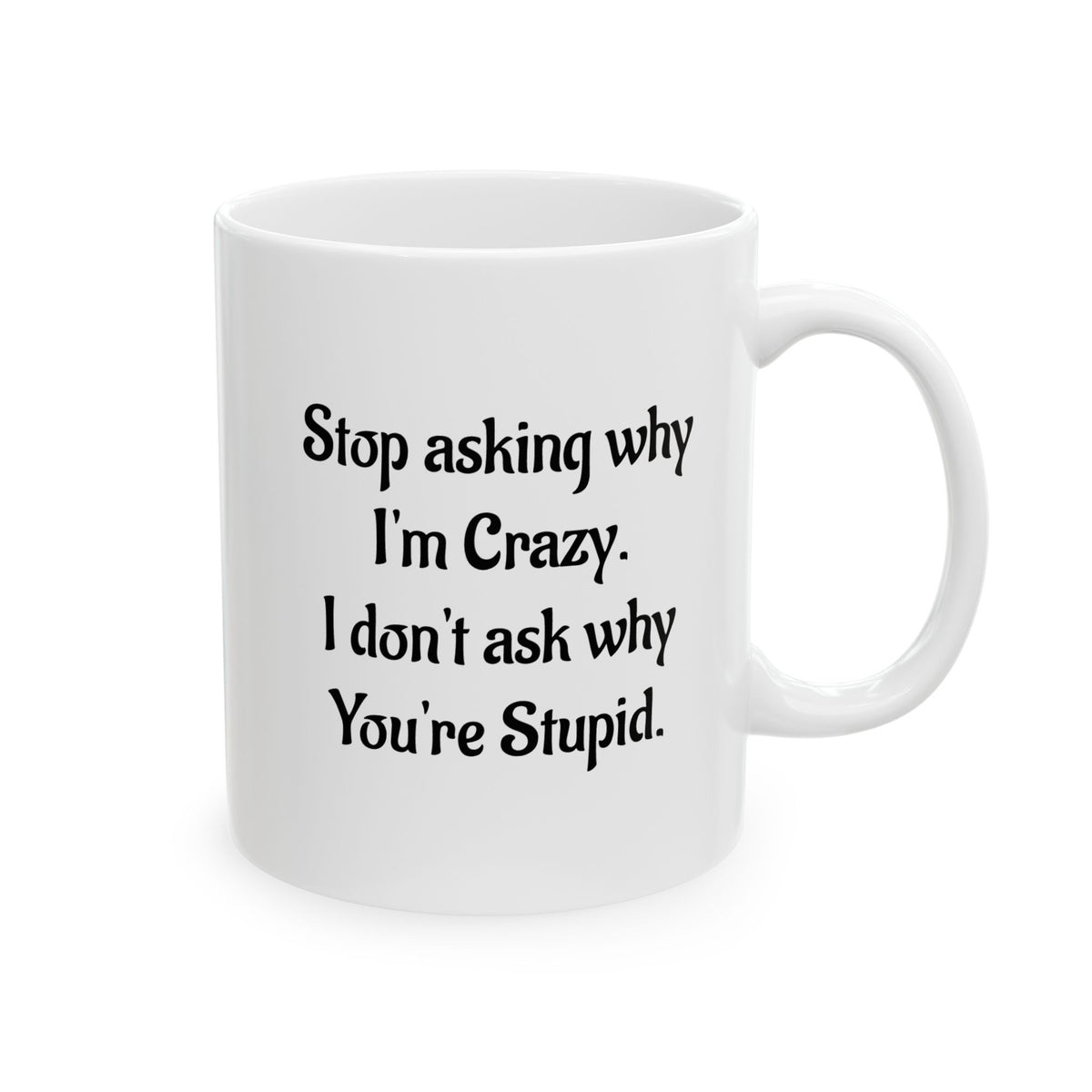 Stop asking why I'm Crazy - Ceramic Mug