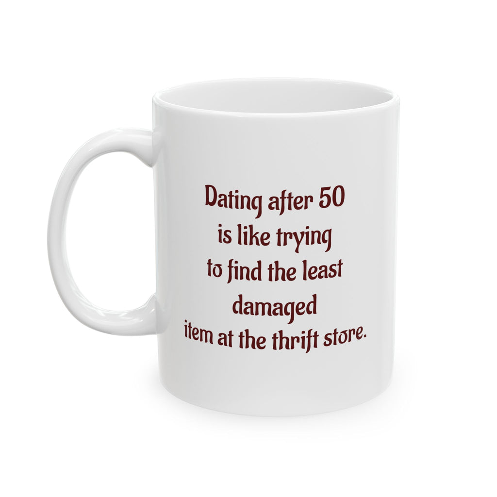 Dating after 50 is like trying to find the least damaged thrift item - Ceramic Mug