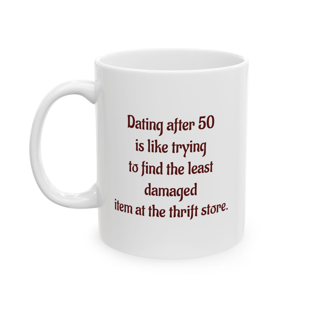 Dating after 50 is like trying to find the least damaged thrift item - Ceramic Mug