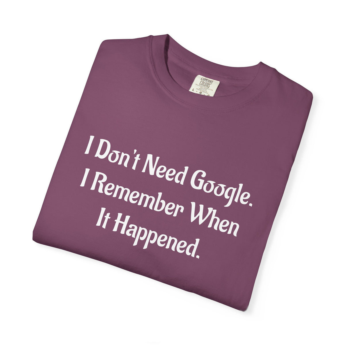 I Don’t Need Google I Remember When It Happened Funny Nostalgia T-Shirt