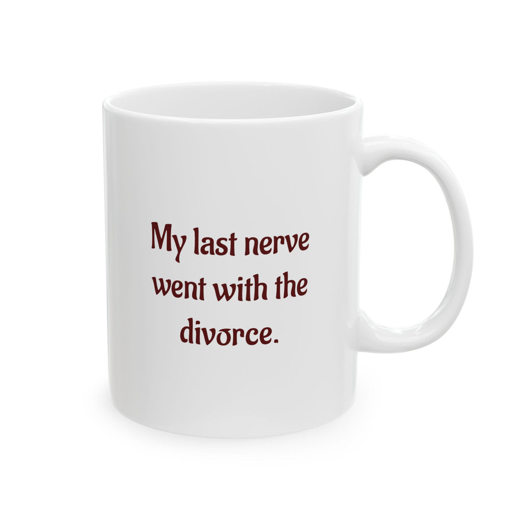 My last nerve went with the divorce - Ceramic Mug