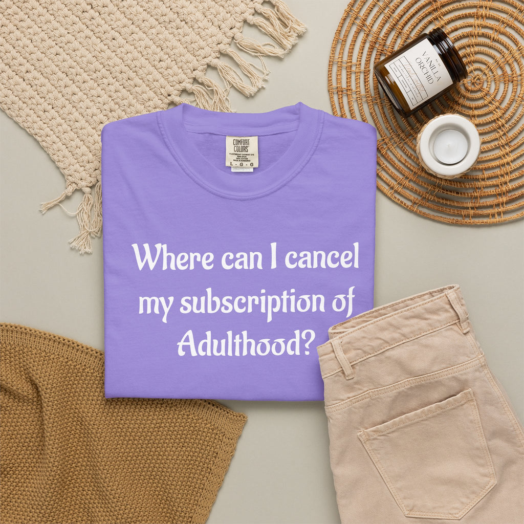 Where Can I Cancel My Subscription of Adulthood? Funny Adulting T-Shirt