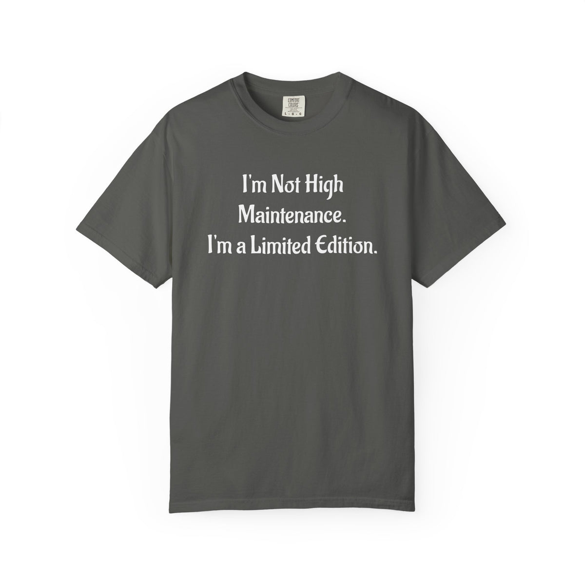 I'm Not High Maintenance, I'm a Limited Edition T-Shirt
