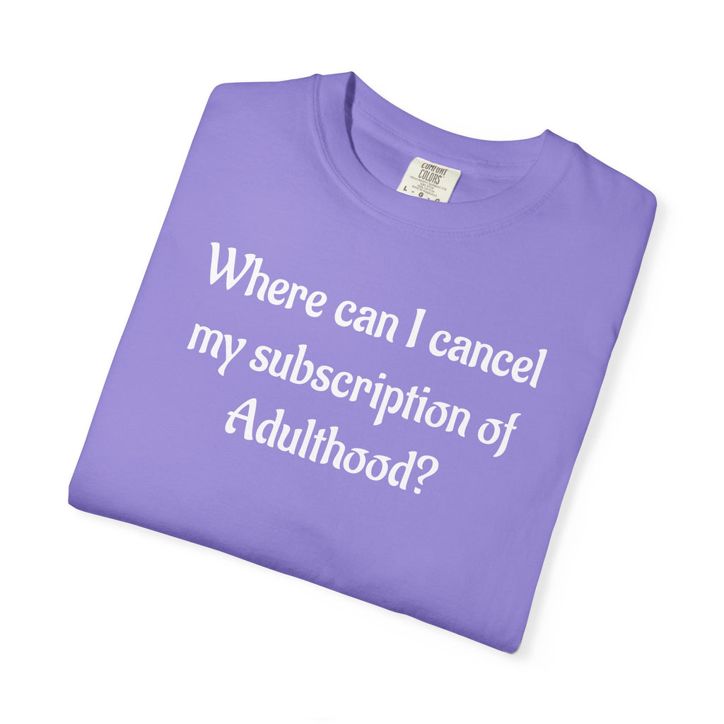 Where Can I Cancel My Subscription of Adulthood? Funny Adulting T-Shirt