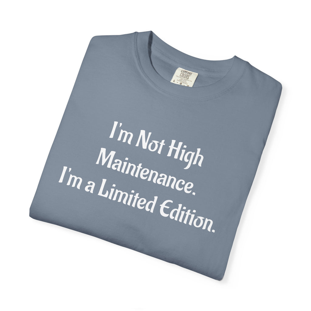 I'm Not High Maintenance, I'm a Limited Edition T-Shirt