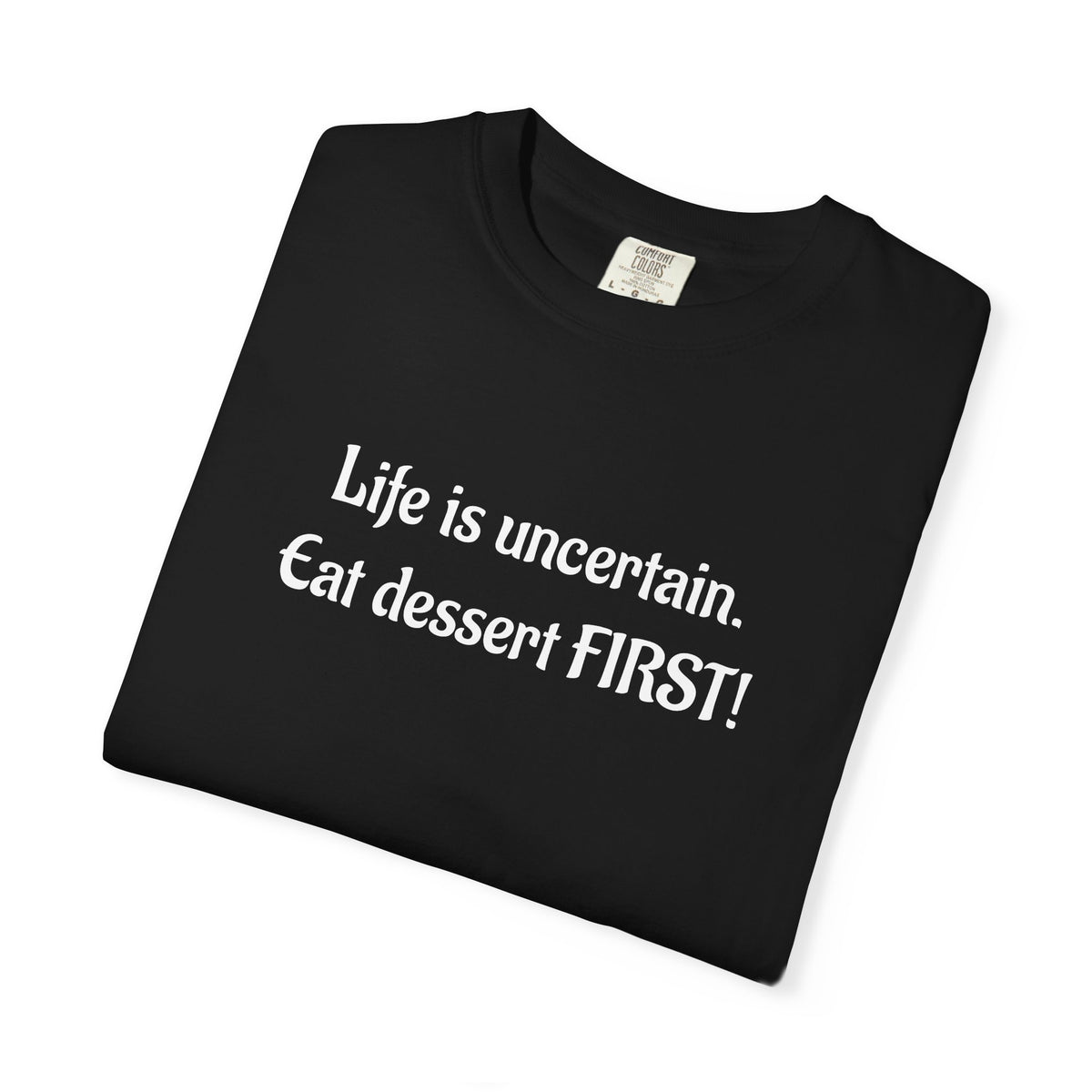 Life Is Uncertain Eat Dessert First T-Shirt