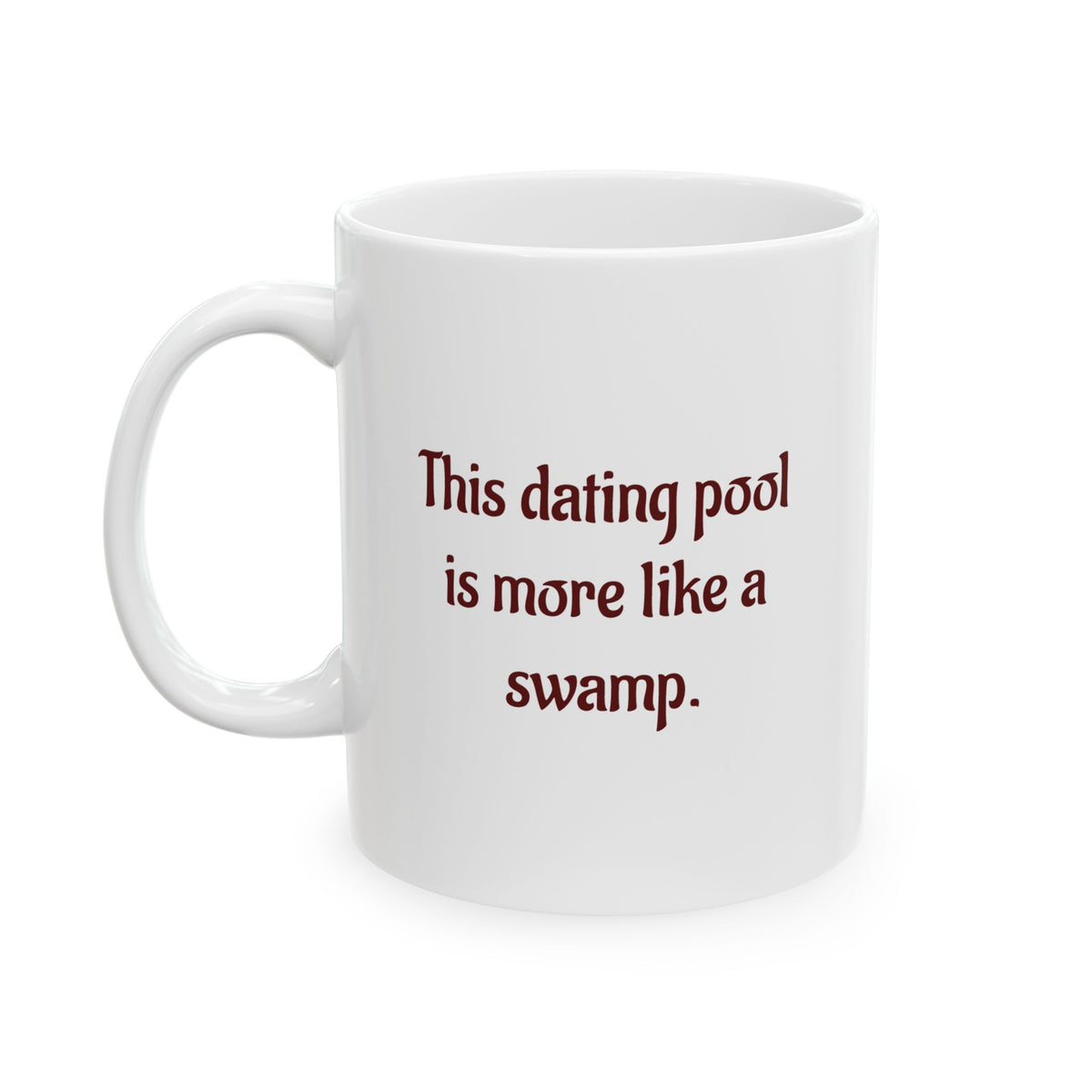 This dating pool is more like a swamp - Ceramic Mug