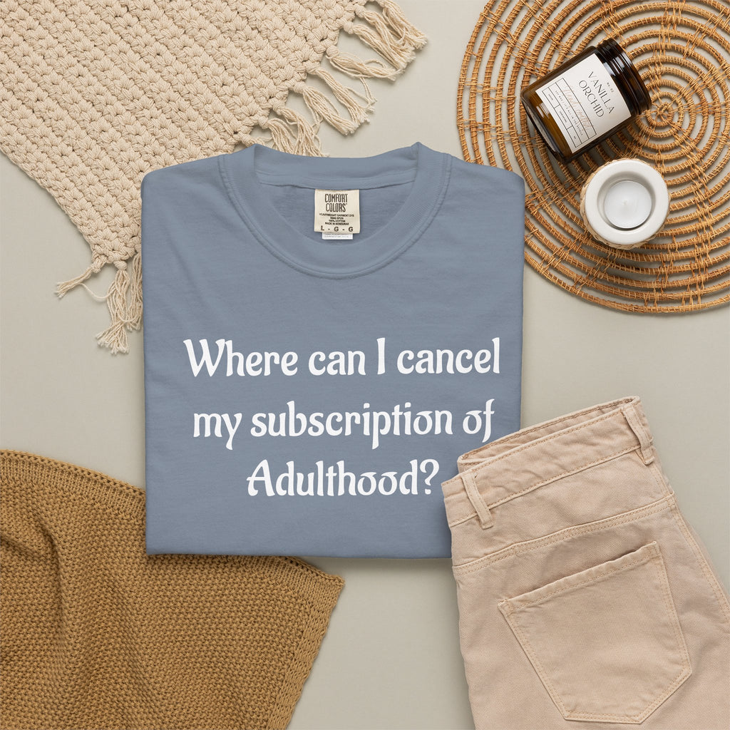 Where Can I Cancel My Subscription of Adulthood? Funny Adulting T-Shirt