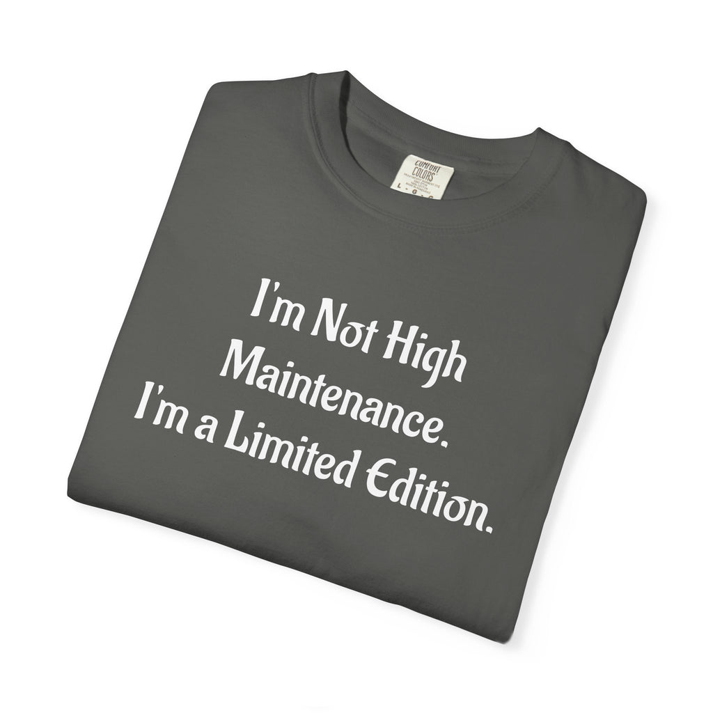 I'm Not High Maintenance, I'm a Limited Edition T-Shirt