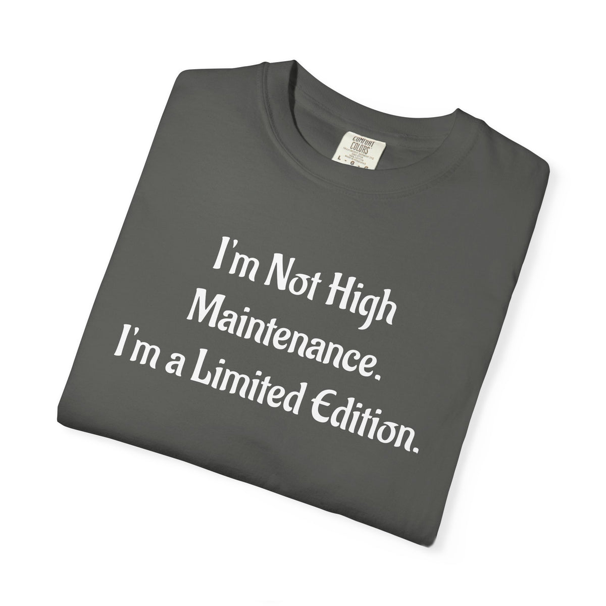 I'm Not High Maintenance, I'm a Limited Edition T-Shirt