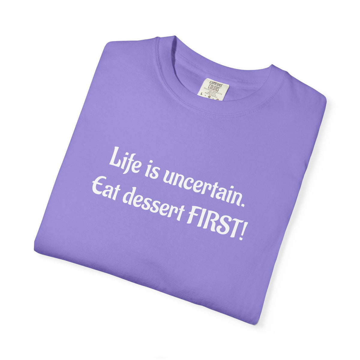 Life Is Uncertain Eat Dessert First T-Shirt