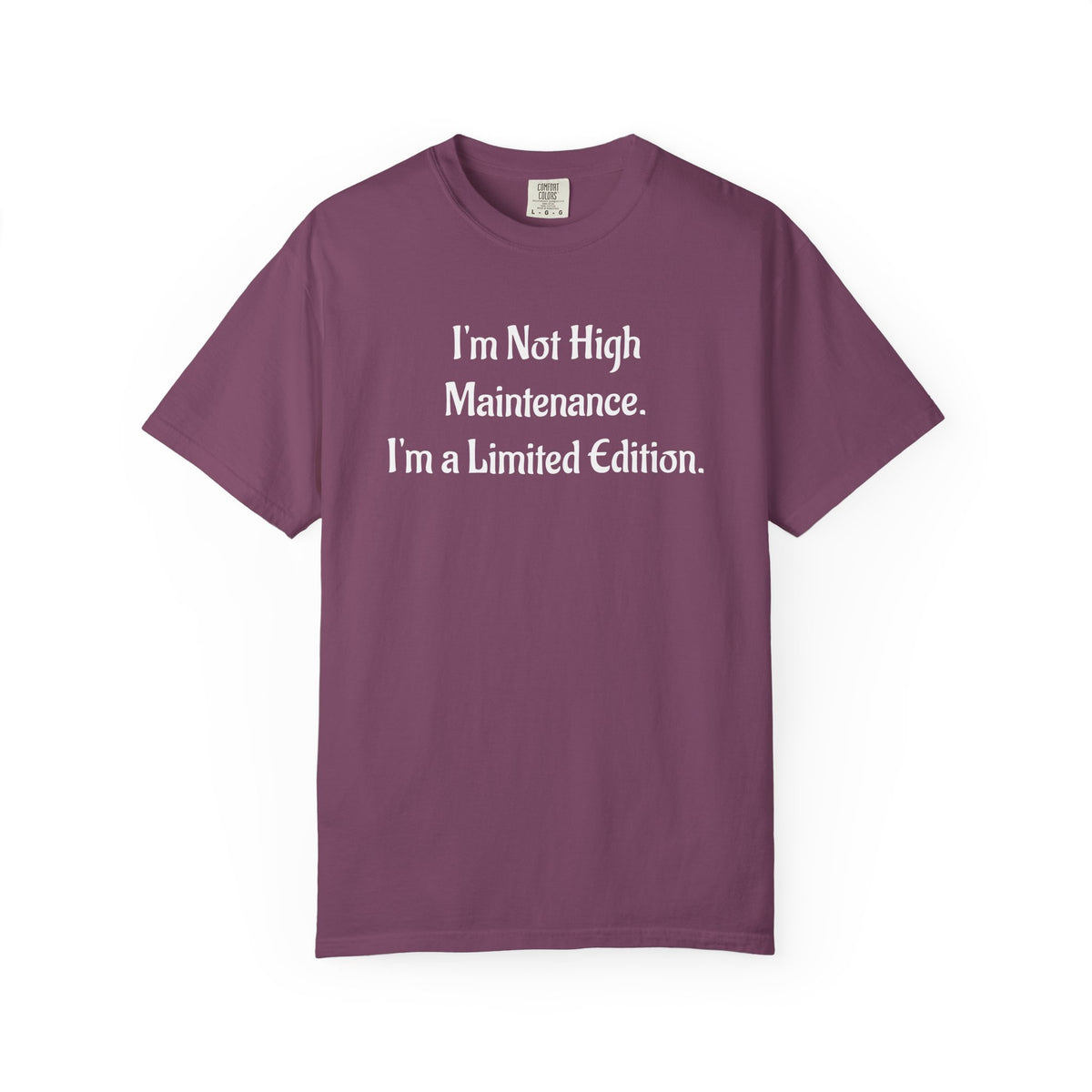 I'm Not High Maintenance, I'm a Limited Edition T-Shirt