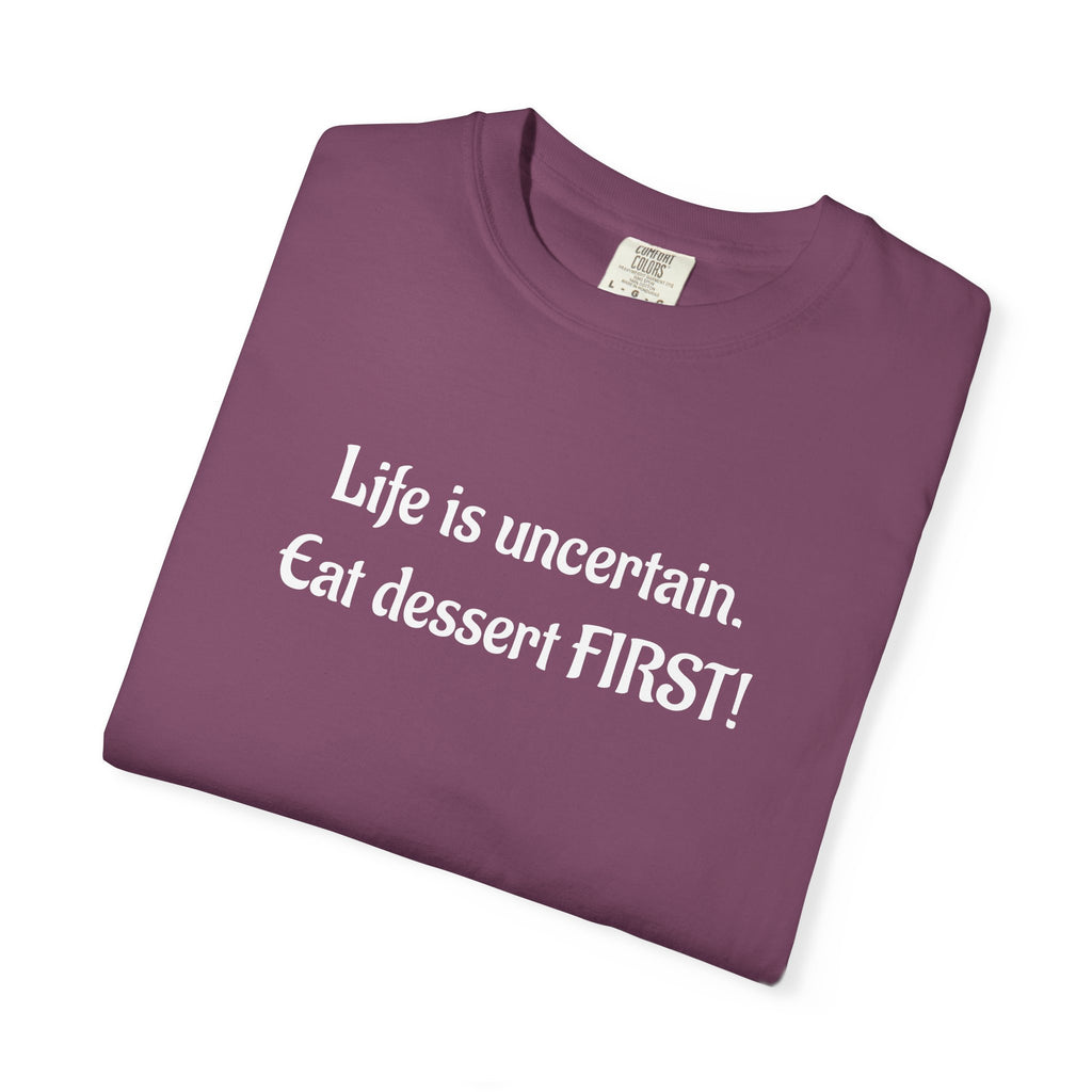 Life Is Uncertain Eat Dessert First T-Shirt