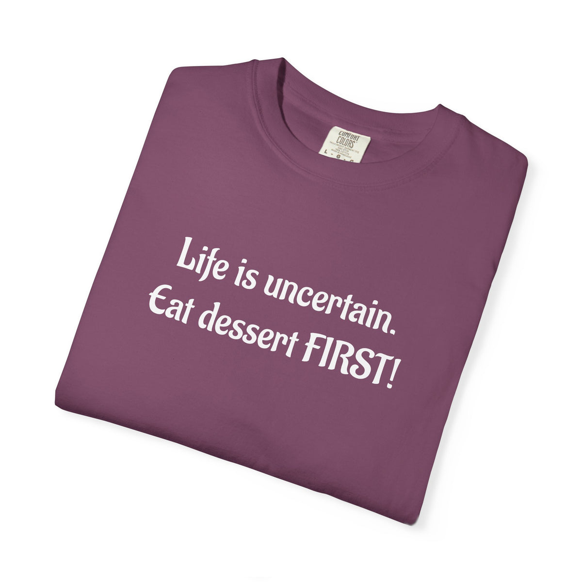 Life Is Uncertain Eat Dessert First T-Shirt